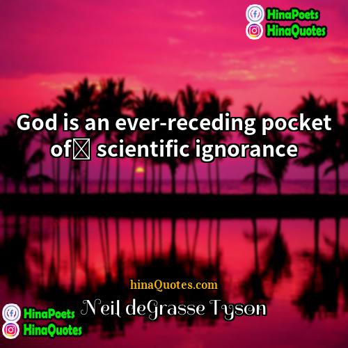 Neil DeGrasse Tyson Quotes | God is an ever-receding pocket of﻿ scientific